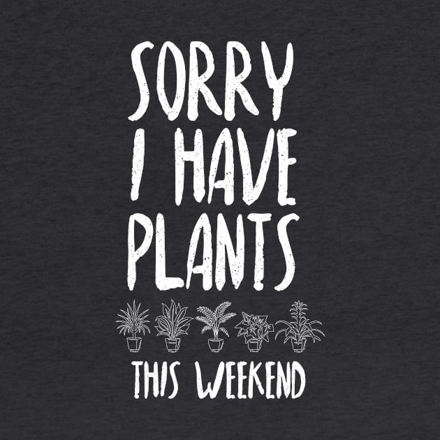 Sorry I Have Plants This Weekend by Plantitas